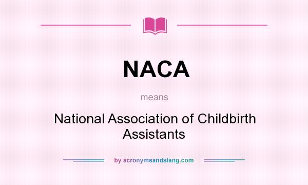 What does NACA mean? It stands for National Association of Childbirth Assistants