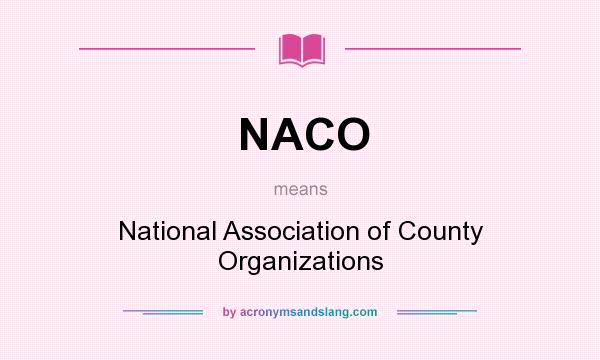 What does NACO mean? It stands for National Association of County Organizations