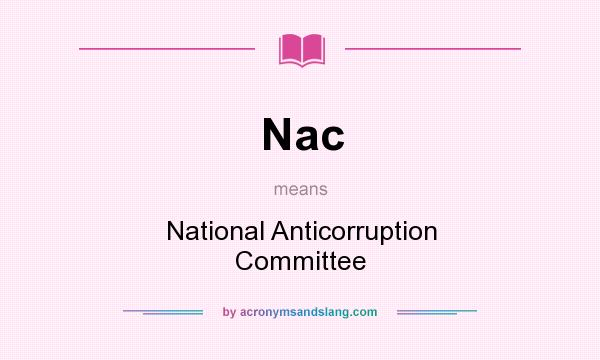What does Nac mean? It stands for National Anticorruption Committee