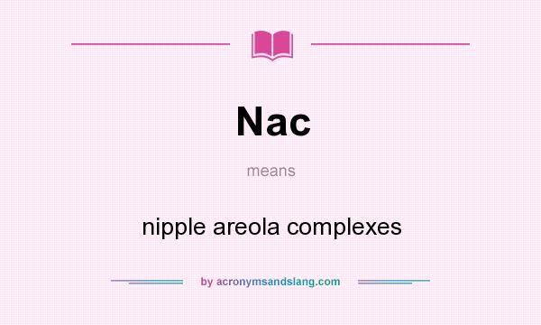 What does Nac mean? It stands for nipple areola complexes