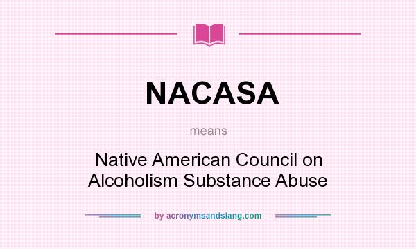 What does NACASA mean? It stands for Native American Council on Alcoholism Substance Abuse
