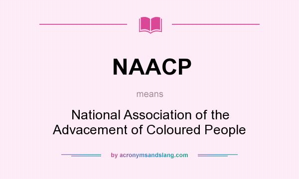 What does NAACP mean? It stands for National Association of the Advacement of Coloured People