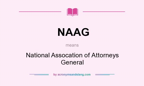 What does NAAG mean? It stands for National Assocation of Attorneys General