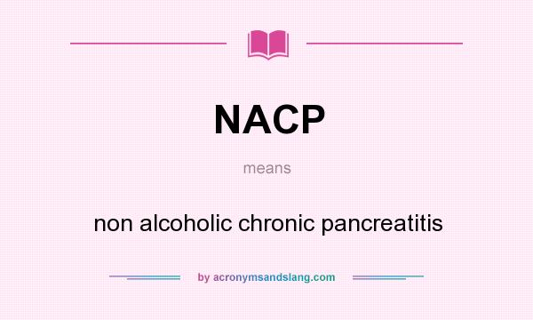 What does NACP mean? It stands for non alcoholic chronic pancreatitis
