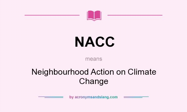 What does NACC mean? It stands for Neighbourhood Action on Climate Change