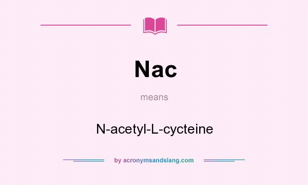 What does Nac mean? It stands for N-acetyl-L-cycteine