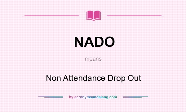 What does NADO mean? It stands for Non Attendance Drop Out