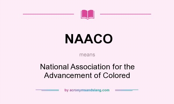 What does NAACO mean? It stands for National Association for the Advancement of Colored