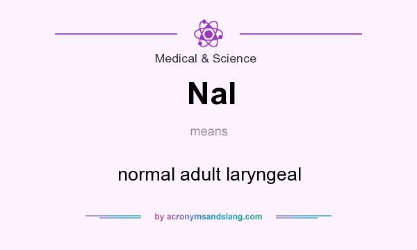What does Nal mean? It stands for normal adult laryngeal