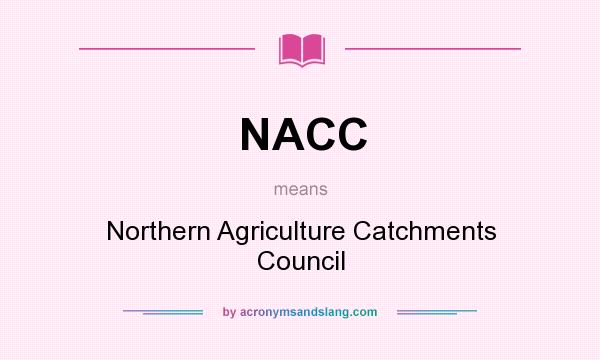 What does NACC mean? It stands for Northern Agriculture Catchments Council