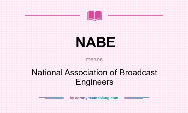 What does NABE mean? It stands for National Association of Broadcast Engineers