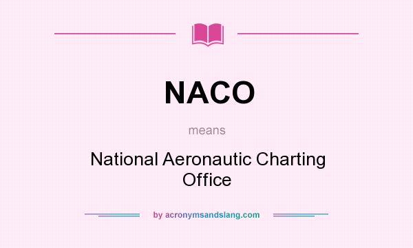 What does NACO mean? It stands for National Aeronautic Charting Office