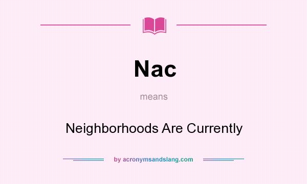 What does Nac mean? It stands for Neighborhoods Are Currently