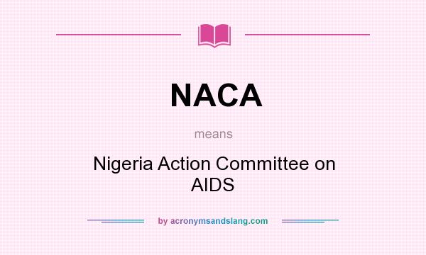 What does NACA mean? It stands for Nigeria Action Committee on AIDS