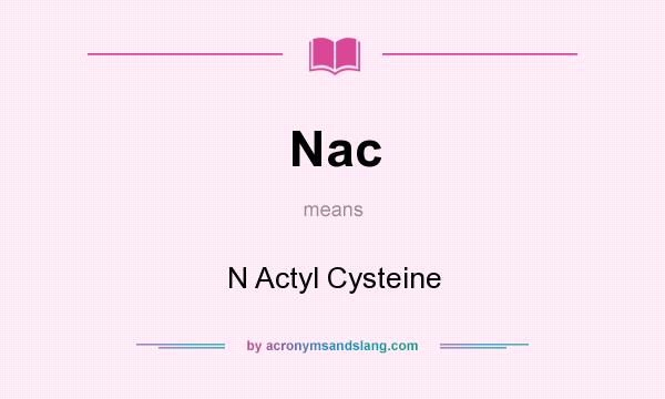 What does Nac mean? It stands for N Actyl Cysteine