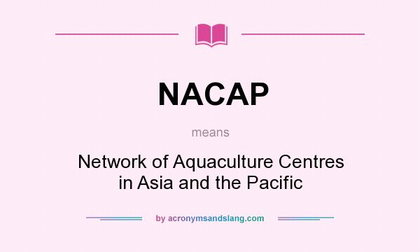 What does NACAP mean? It stands for Network of Aquaculture Centres in Asia and the Pacific