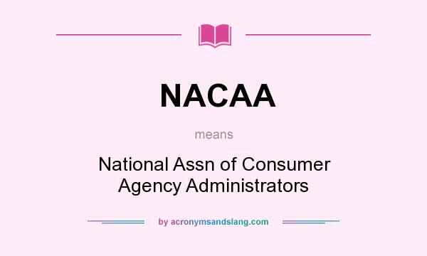 What does NACAA mean? It stands for National Assn of Consumer Agency Administrators