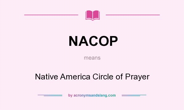 What does NACOP mean? It stands for Native America Circle of Prayer