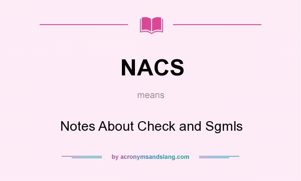 What does NACS mean? It stands for Notes About Check and Sgmls