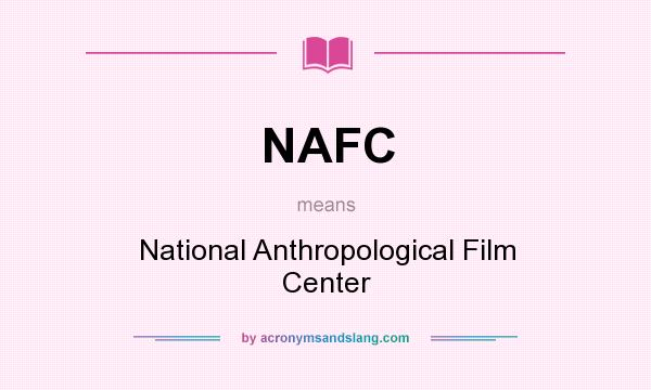 What does NAFC mean? It stands for National Anthropological Film Center