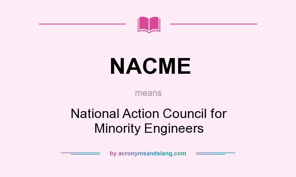 What does NACME mean? It stands for National Action Council for Minority Engineers