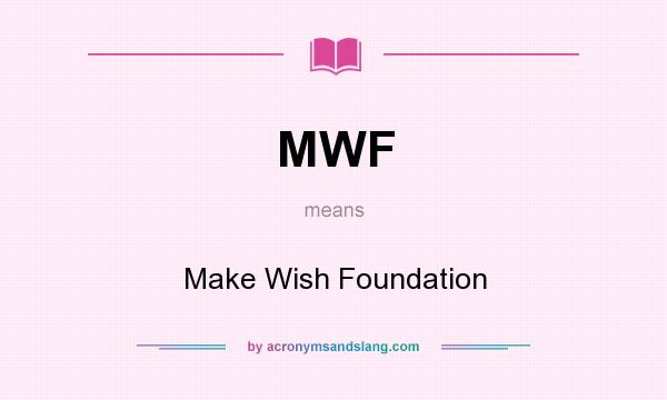 What does MWF mean? It stands for Make Wish Foundation