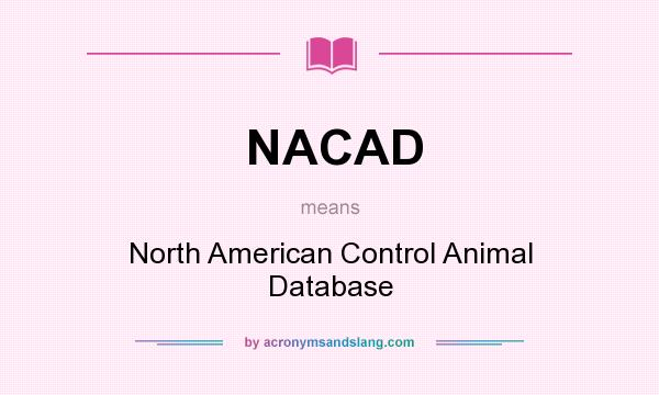 What does NACAD mean? It stands for North American Control Animal Database