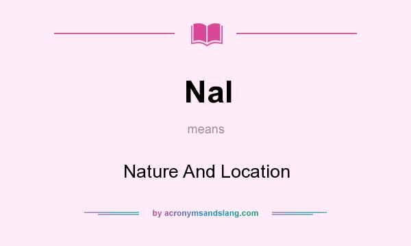 What does Nal mean? It stands for Nature And Location