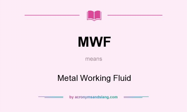 What does MWF mean? It stands for Metal Working Fluid