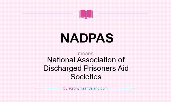 What does NADPAS mean? It stands for National Association of Discharged Prisoners Aid Societies