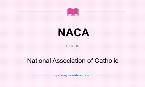 What does NACA mean? It stands for National Association of Catholic