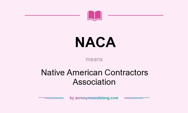 What does NACA mean? It stands for Native American Contractors Association