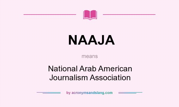 What does NAAJA mean? It stands for National Arab American Journalism Association