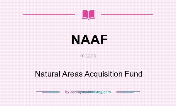 What does NAAF mean? It stands for Natural Areas Acquisition Fund