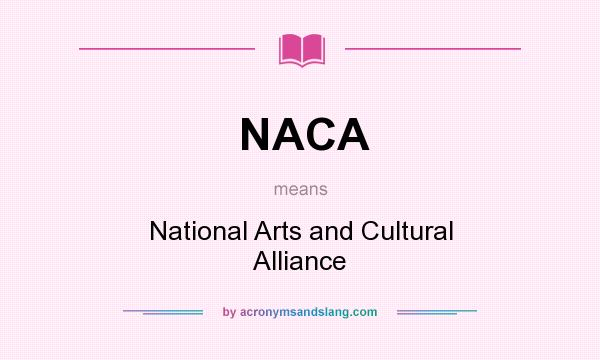 What does NACA mean? It stands for National Arts and Cultural Alliance