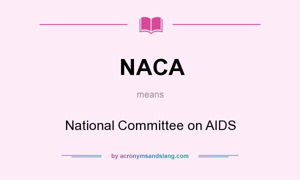 What does NACA mean? It stands for National Committee on AIDS