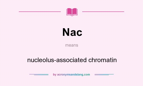 What does Nac mean? It stands for nucleolus-associated chromatin