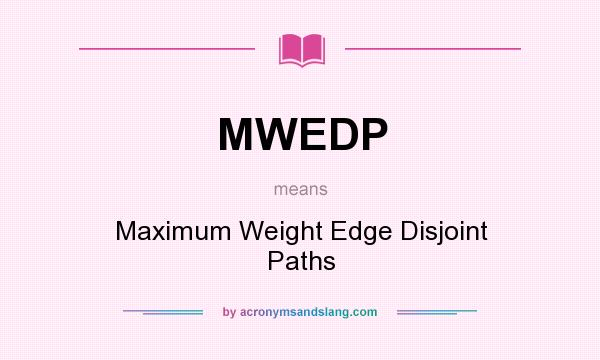 What does MWEDP mean? It stands for Maximum Weight Edge Disjoint Paths