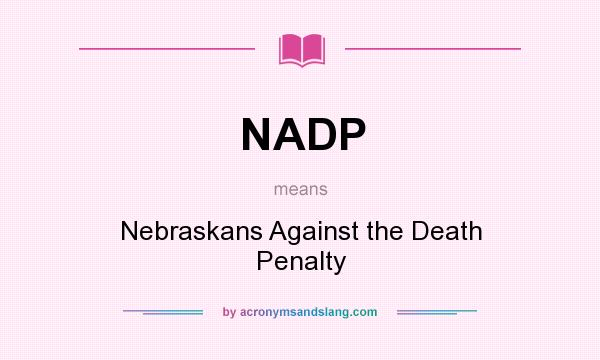 What does NADP mean? It stands for Nebraskans Against the Death Penalty