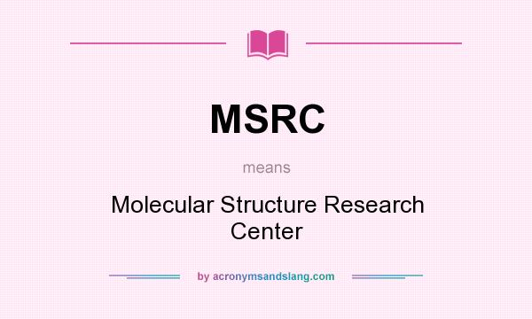 What does MSRC mean? It stands for Molecular Structure Research Center