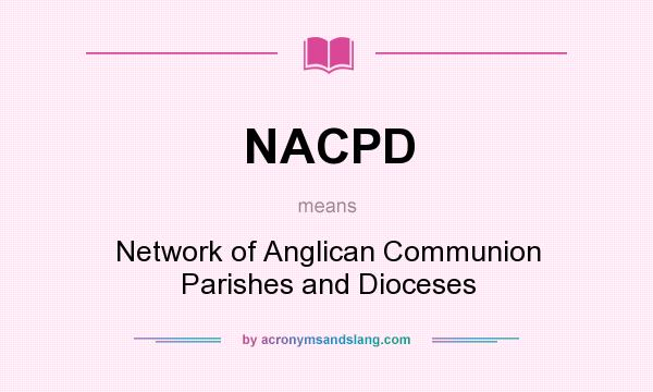 What does NACPD mean? It stands for Network of Anglican Communion Parishes and Dioceses