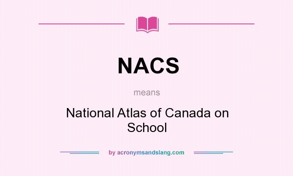 What does NACS mean? It stands for National Atlas of Canada on School