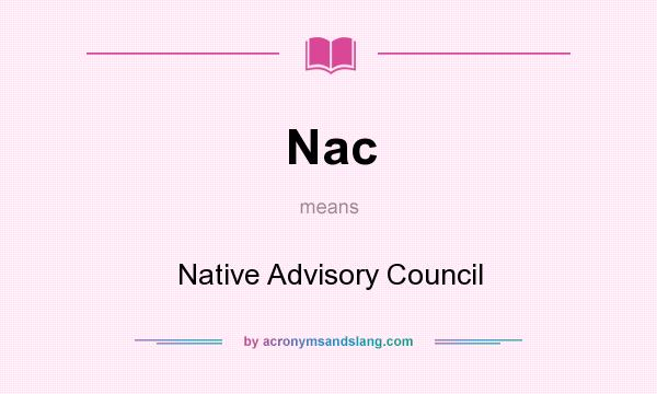 What does Nac mean? It stands for Native Advisory Council