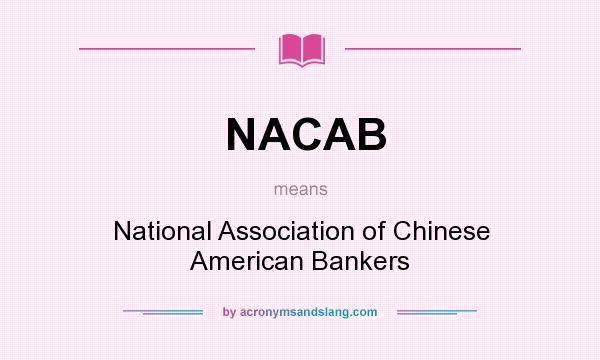 What does NACAB mean? It stands for National Association of Chinese American Bankers