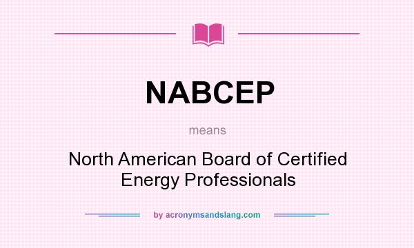 What does NABCEP mean? It stands for North American Board of Certified Energy Professionals
