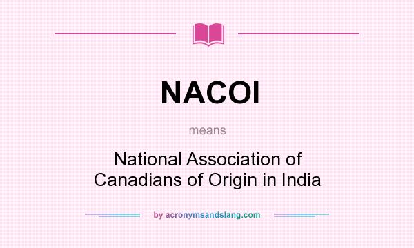 What does NACOI mean? It stands for National Association of Canadians of Origin in India