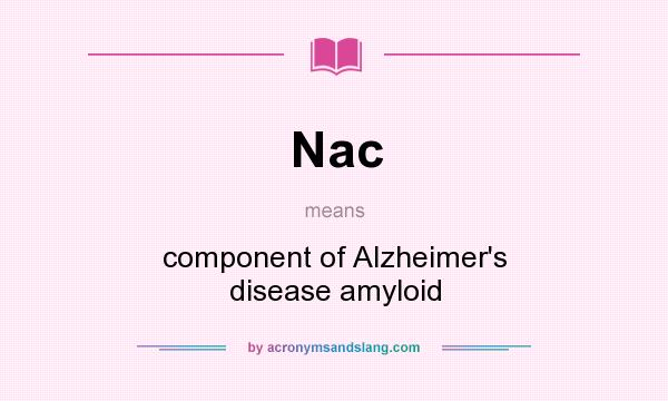 What does Nac mean? It stands for component of Alzheimer`s disease amyloid