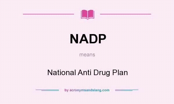 What does NADP mean? It stands for National Anti Drug Plan