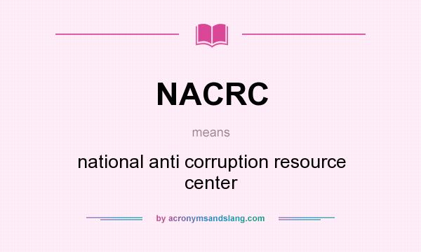 What does NACRC mean? It stands for national anti corruption resource center