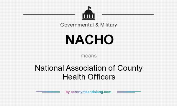 What does NACHO mean? It stands for National Association of County Health Officers